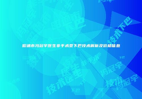 昭通市冯冠宇医生非手术垫下巴技术解析及价格信息