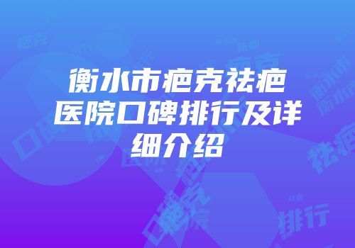 衡水市疤克祛疤医院口碑排行及详细介绍