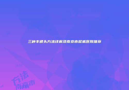 三种丰额头方法详解及南京市权威医院推荐