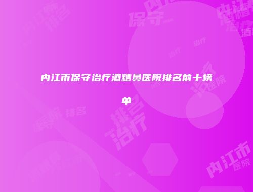 内江市保守治疗酒糟鼻医院排名前十榜单