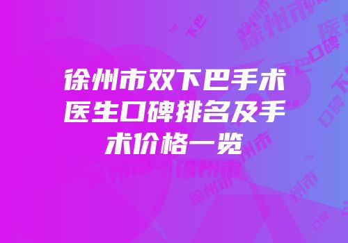 徐州市双下巴手术医生口碑排名及手术价格一览