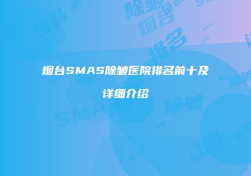 烟台SMAS除皱医院排名前十及详细介绍