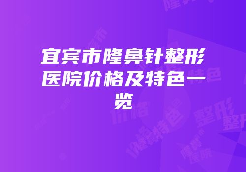 宜宾市隆鼻针整形医院价格及特色一览
