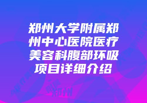 郑州大学附属郑州中心医院医疗美容科腹部环吸项目详细介绍