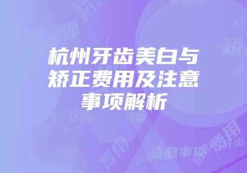 杭州牙齿美白与矫正费用及注意事项解析