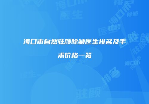 海口市自然驻颜除皱医生排名及手术价格一览