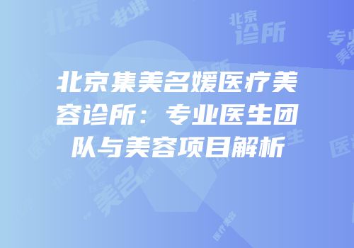 北京集美名媛医疗美容诊所：专业医生团队与美容项目解析
