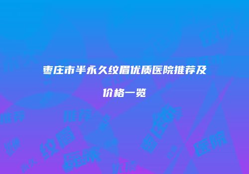 枣庄市半永久纹眉优质医院推荐及价格一览