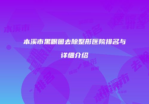 本溪市黑眼圈去除整形医院排名与详细介绍