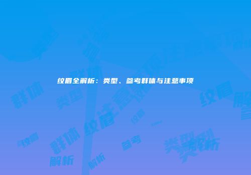 纹眉全解析：类型、参考群体与注意事项