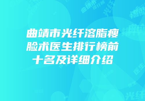曲靖市光纤溶脂瘦脸术医生排行榜前十名及详细介绍