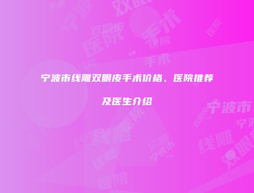 宁波市线雕双眼皮手术价格、医院推荐及医生介绍