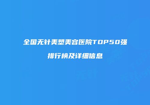 全国无针美塑美容医院TOP50强排行榜及详细信息