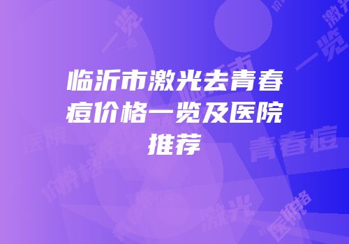 临沂市激光去青春痘价格一览及医院推荐