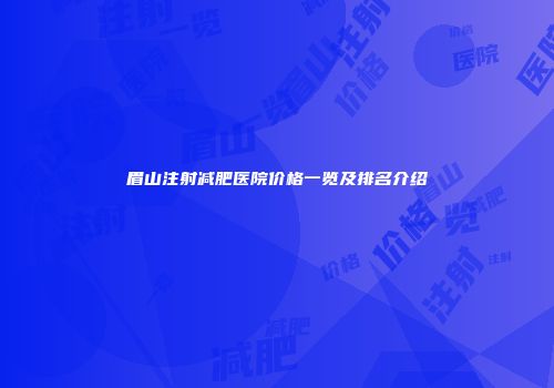 眉山注射减肥医院价格一览及排名介绍