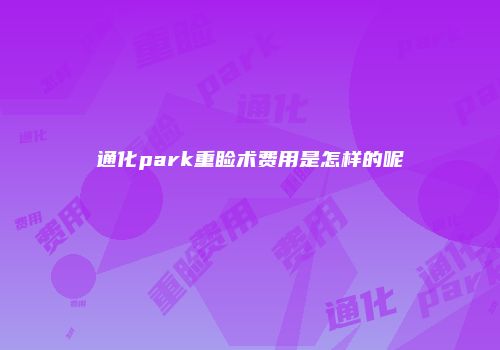 通化park重睑术费用是怎样的呢