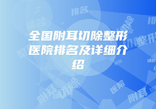 全国附耳切除整形医院排名及详细介绍