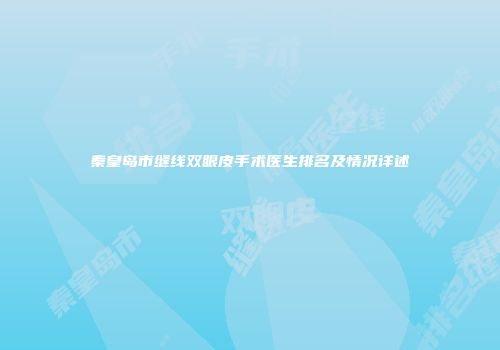 秦皇岛市缝线双眼皮手术医生排名及情况详述