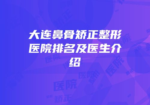 大连鼻骨矫正整形医院排名及医生介绍