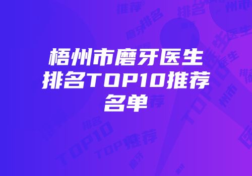 梧州市磨牙医生排名TOP10推荐名单