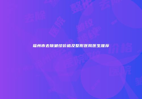 福州市去除皱纹价格及整形医院医生推荐