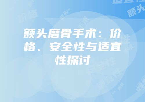 额头磨骨手术：价格、安全性与适宜性探讨