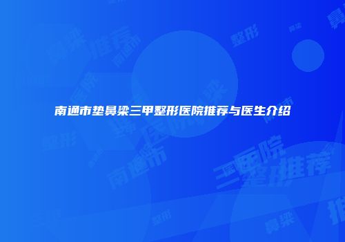 南通市垫鼻梁三甲整形医院推荐与医生介绍