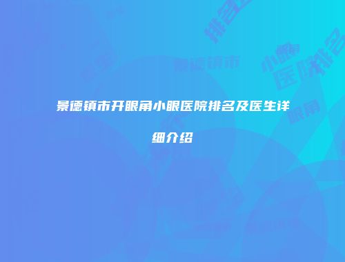 景德镇市开眼角小眼医院排名及医生详细介绍