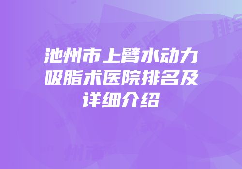池州市上臂水动力吸脂术医院排名及详细介绍