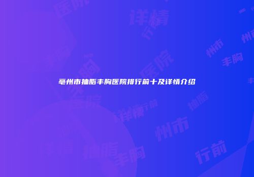 亳州市抽脂丰胸医院排行前十及详情介绍