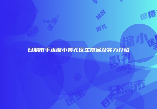 日照市手术缩小鼻孔医生排名及实力介绍