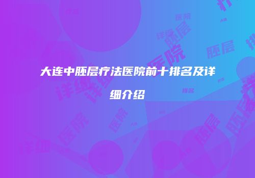 大连中胚层疗法医院前十排名及详细介绍