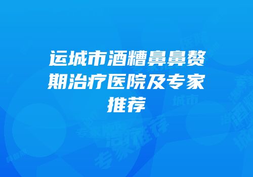 运城市酒糟鼻鼻赘期治疗医院及专家推荐