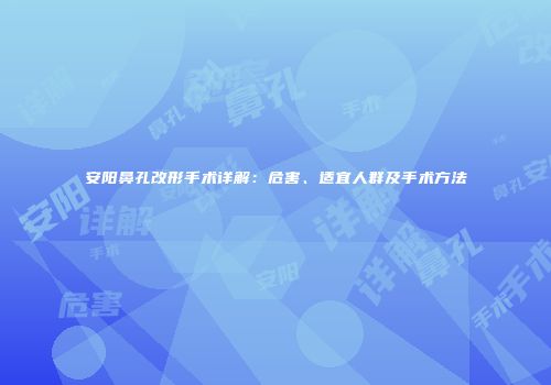 安阳鼻孔改形手术详解：危害、适宜人群及手术方法