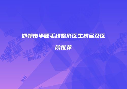 邯郸市半睫毛线整形医生排名及医院推荐