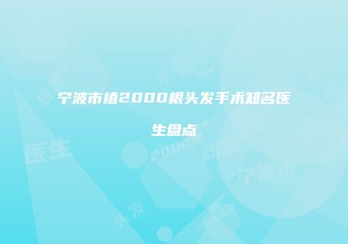 宁波市植2000根头发手术知名医生盘点