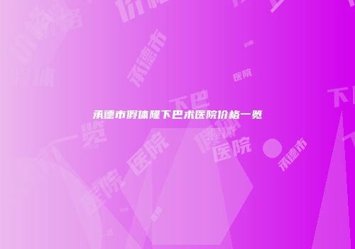 承德市假体隆下巴术医院价格一览