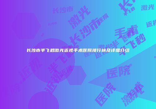长沙市半飞秒激光近视手术医院排行榜及详细介绍