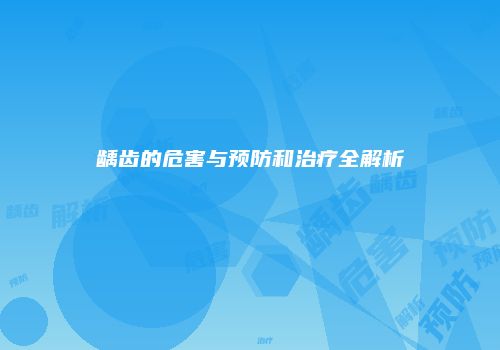 龋齿的危害与预防和治疗全解析
