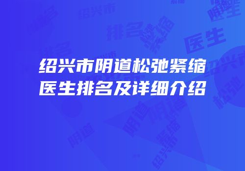 绍兴市阴道松弛紧缩医生排名及详细介绍