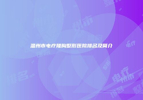 温州市电疗隆胸整形医院排名及简介