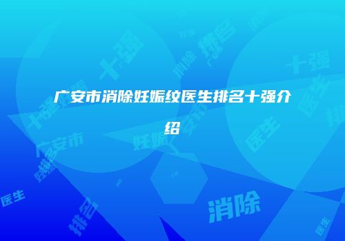 广安市消除妊娠纹医生排名十强介绍