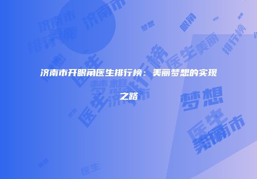 济南市开眼角医生排行榜：美丽梦想的实现之路