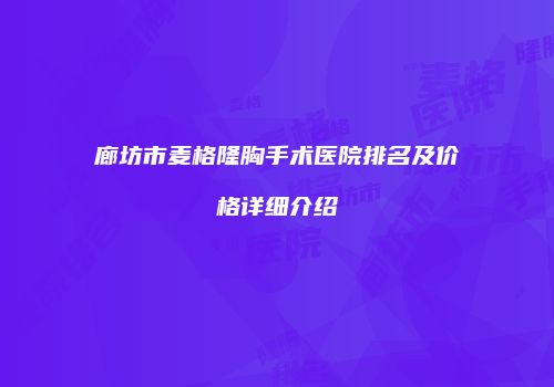 廊坊市麦格隆胸手术医院排名及价格详细介绍