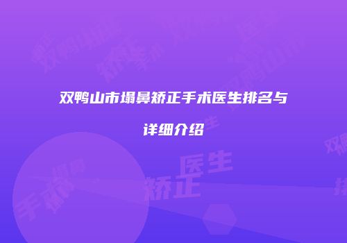 双鸭山市塌鼻矫正手术医生排名与详细介绍