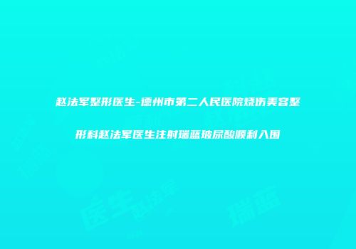 赵法军整形医生-德州市第二人民医院烧伤美容整形科赵法军医生注射瑞蓝玻尿酸顺利入围