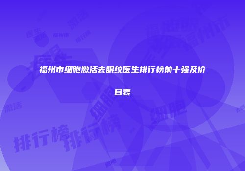 福州市细胞激活去眼纹医生排行榜前十强及价目表