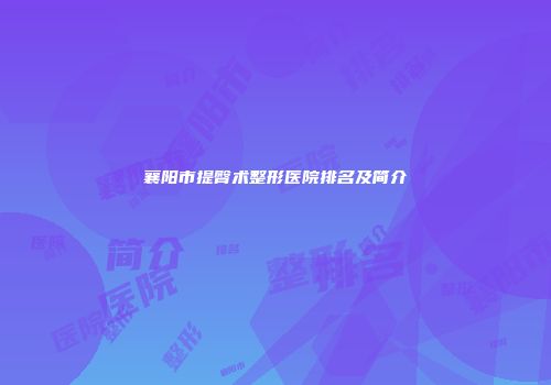襄阳市提臀术整形医院排名及简介