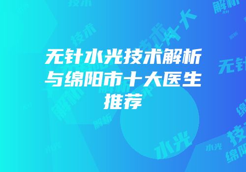 无针水光技术解析与绵阳市十大医生推荐