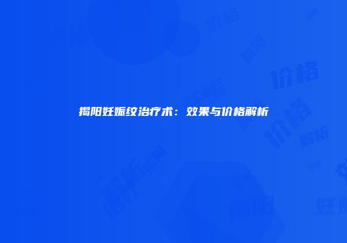 揭阳妊娠纹治疗术：效果与价格解析